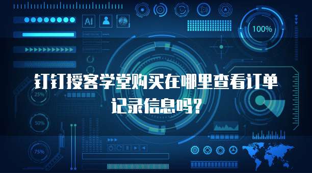 钉钉授客学堂购买在哪里查看订单记录信息吗?