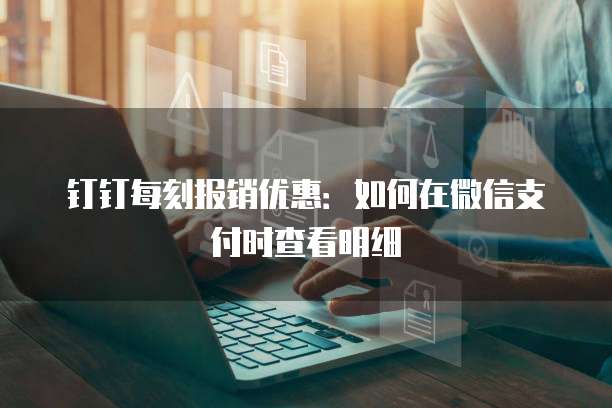 钉钉每刻报销优惠:如何在微信支付时查看明细