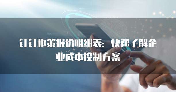 钉钉枢策报价明细表:快速了解企业成本控制方案