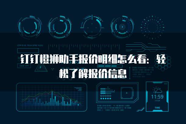 钉钉橙狮助手报价明细怎么看:轻松了解报价信息