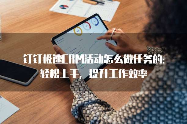 钉钉极速CRM活动怎么做任务的:轻松上手,提升工作效率