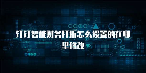 钉钉智能财务打折怎么设置的在哪里修改