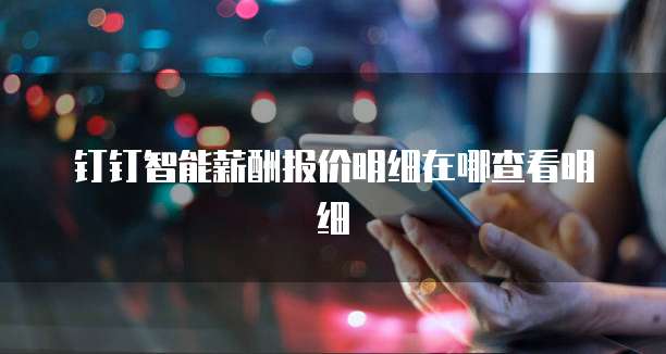 钉钉智能薪酬报价明细在哪查看明细