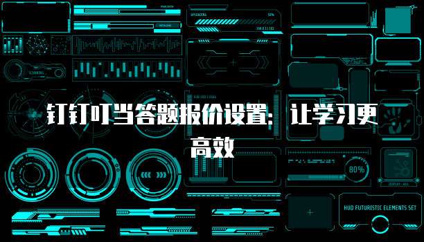 钉钉叮当答题报价设置:让学习更高效