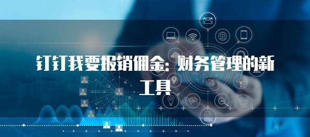 钉钉我要报销佣金: 财务管理的新工具