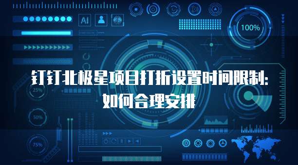 钉钉北极星项目打折设置时间限制:如何合理安排