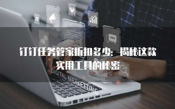 钉钉任务管家折扣多少:揭秘这款实用工具的秘密