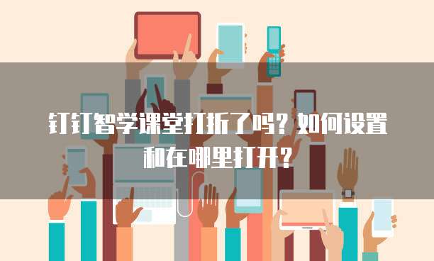 钉钉智学课堂打折了吗?如何设置和在哪里打开?
