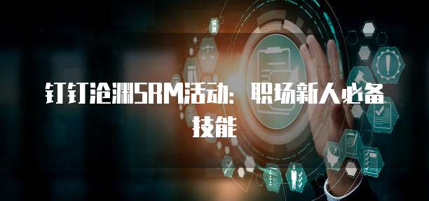 钉钉沧渊SRM活动:职场新人必备技能