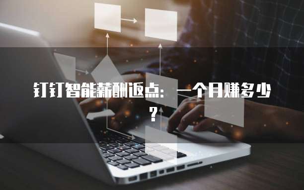 钉钉智能薪酬返点:一个月赚多少?