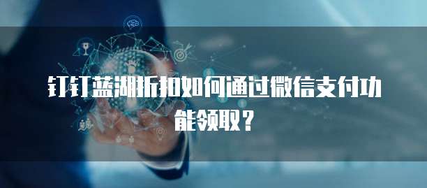 钉钉蓝湖折扣如何通过微信支付功能领取？