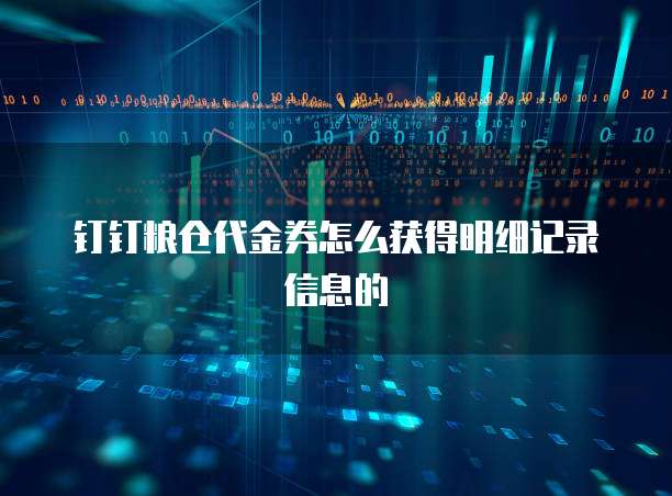 钉钉粮仓代金券怎么获得明细记录信息的