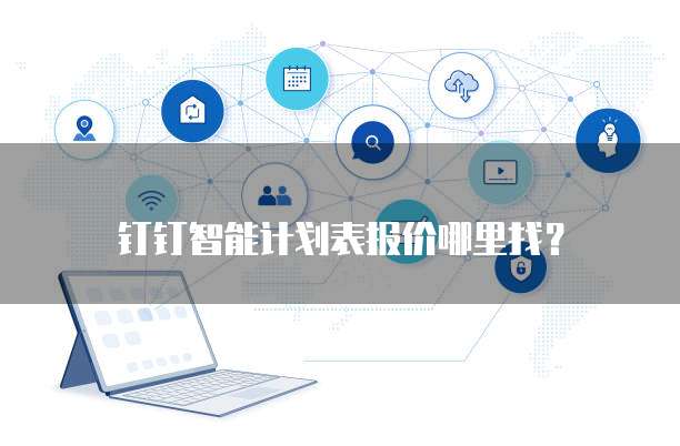 钉钉智能计划表报价哪里找?