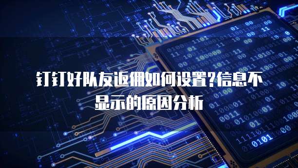 钉钉好队友返佣如何设置?信息不显示的原因分析