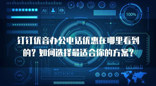 钉钉优音办公电话优惠在哪里看到的?如何选择最适合你的方案?
