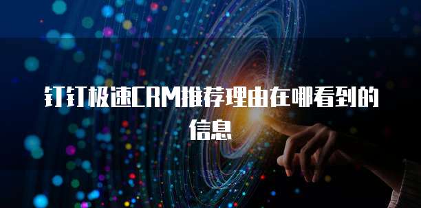 钉钉极速CRM推荐理由在哪看到的信息