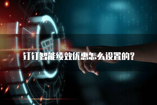 钉钉智能绩效优惠怎么设置的?