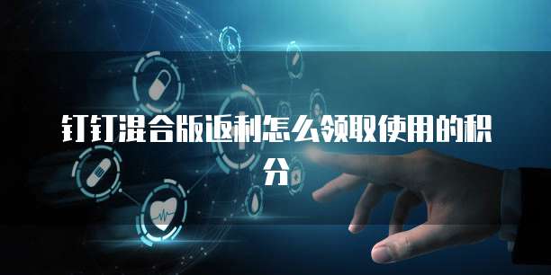 钉钉混合版返利怎么领取使用的积分