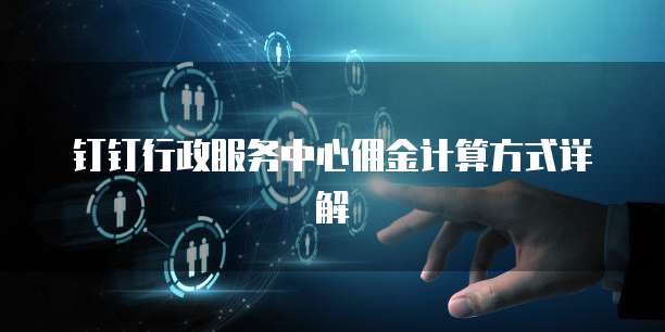 钉钉行政服务中心佣金计算方式详解