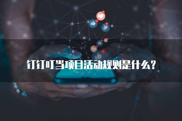 钉钉叮当项目活动规则是什么?