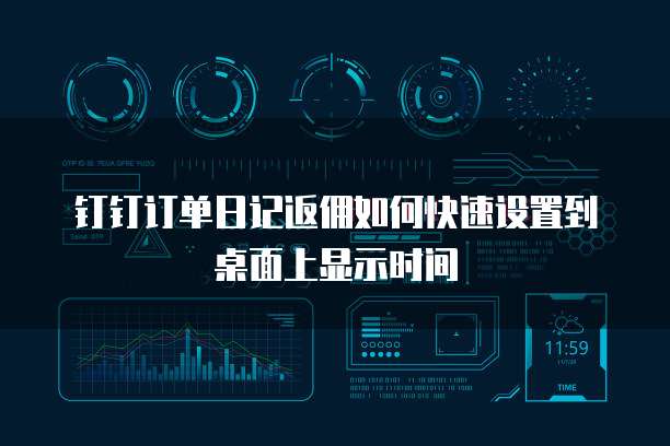 钉钉订单日记返佣如何快速设置到桌面上显示时间