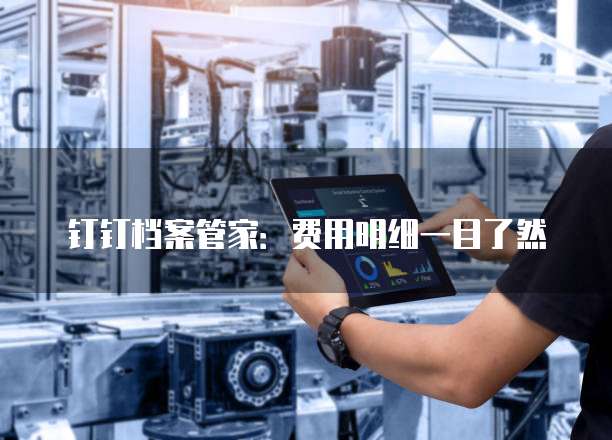 钉钉档案管家:费用明细一目了然