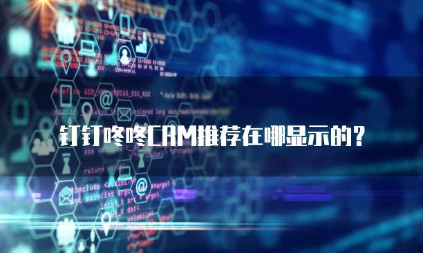 钉钉咚咚CRM推荐在哪显示的?