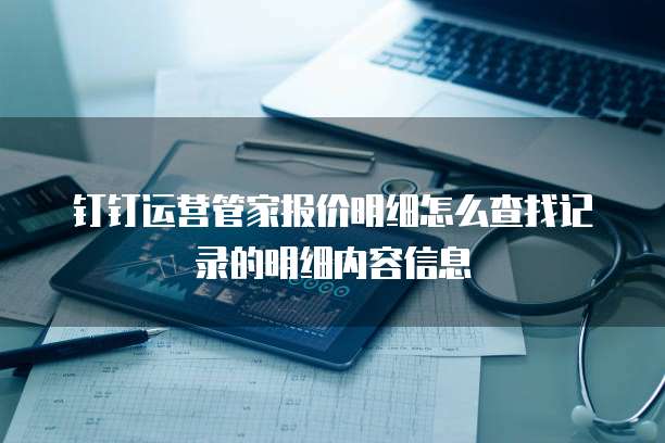 钉钉运营管家报价明细怎么查找记录的明细内容信息