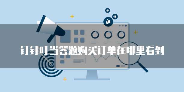 钉钉叮当答题购买订单在哪里看到