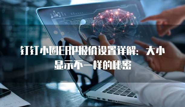 钉钉小圈ERP报价设置详解:大小显示不一样的秘密