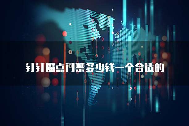 钉钉魔点门禁多少钱一个合适的