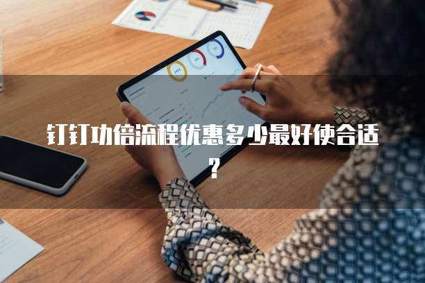 钉钉功倍流程优惠多少最好使合适?