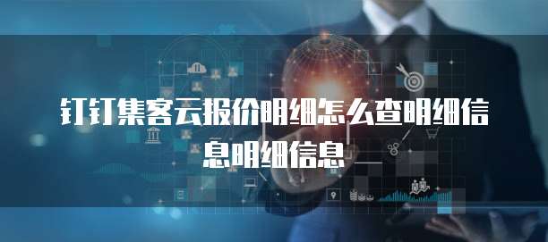 钉钉集客云报价明细怎么查明细信息明细信息