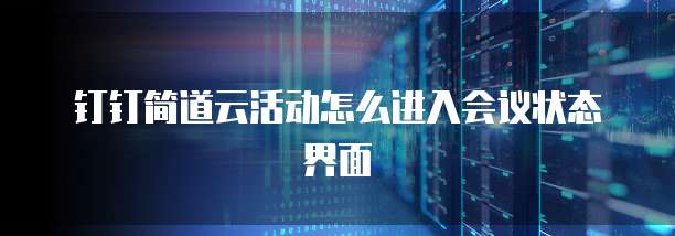 钉钉简道云活动怎么进入会议状态界面