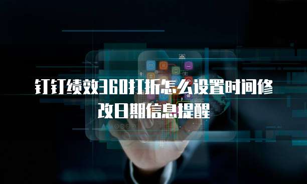 钉钉绩效360打折怎么设置时间修改日期信息提醒