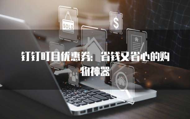 钉钉盯目优惠券:省钱又省心的购物神器