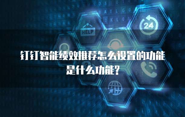 钉钉智能绩效推荐怎么设置的功能是什么功能?