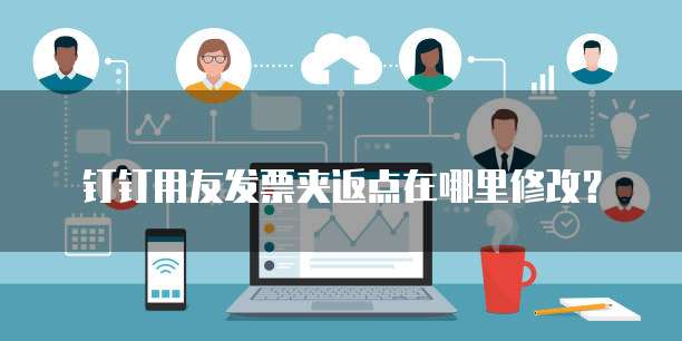 钉钉用友发票夹返点在哪里修改？