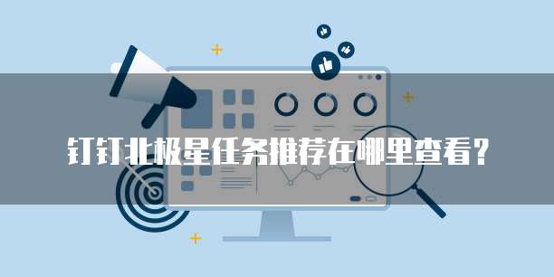 钉钉北极星任务推荐在哪里查看?
