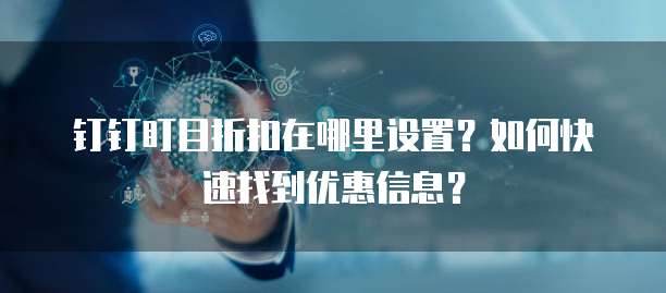 钉钉盯目折扣在哪里设置?如何快速找到优惠信息?
