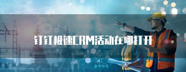 钉钉极速CRM活动在哪打开