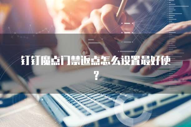 钉钉魔点门禁返点怎么设置最好使？