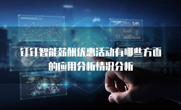 钉钉智能薪酬优惠活动有哪些方面的应用分析情况分析