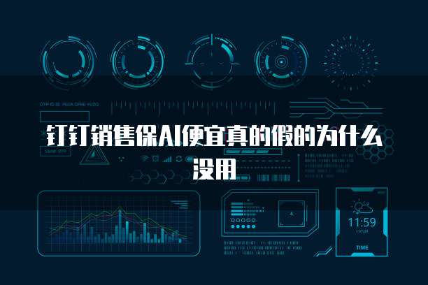 钉钉销售保AI便宜真的假的为什么没用