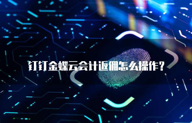 钉钉金蝶云会计返佣怎么操作?