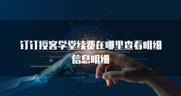 钉钉授客学堂续费在哪里查看明细信息明细