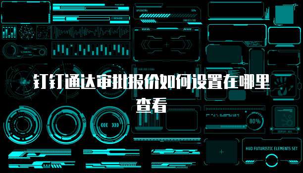 钉钉通达审批报价如何设置在哪里查看