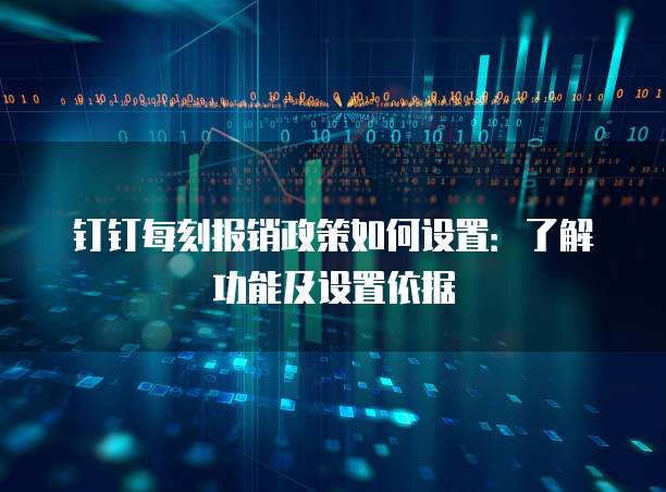 钉钉每刻报销政策如何设置:了解功能及设置依据