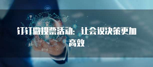 钉钉微投票活动:让会议决策更加高效