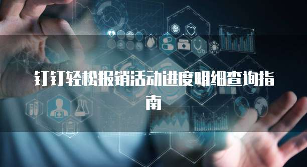 钉钉轻松报销活动进度明细查询指南